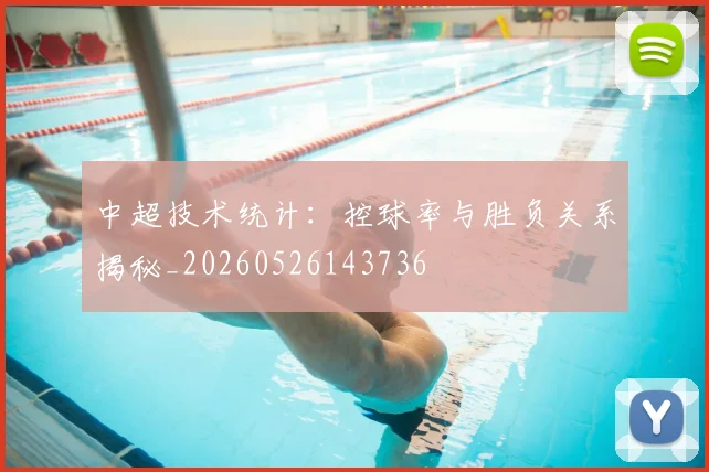中超技术统计:控球率与胜负关系揭秘_20260526143736